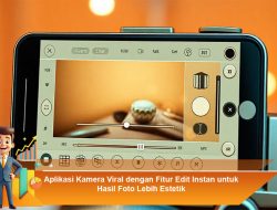 Aplikasi Kamera Viral dengan Fitur Edit Instan untuk Hasil Foto Lebih Estetik
