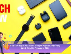 Ulasan Singkat Aksesoris Gadget Populer 2025 yang Wajib Dimiliki Pengguna Aktif