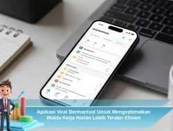 Aplikasi Viral Bermanfaat Untuk Mengoptimalkan Waktu Kerja Harian Lebih Teratur Efisien