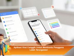 Aplikasi Viral Canggih Untuk Membantu Pengguna Lebih Terorganisir