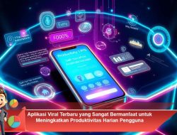 Aplikasi Viral Terbaru yang Sangat Bermanfaat untuk Meningkatkan Produktivitas Harian Pengguna