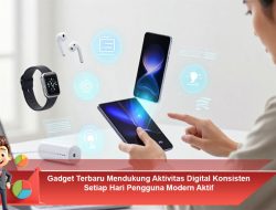 Gadget Terbaru Mendukung Aktivitas Digital Konsisten Setiap Hari Pengguna Modern Aktif