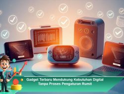 Gadget Terbaru Mendukung Kebutuhan Digital Tanpa Proses Pengaturan Rumit