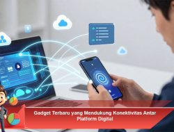 Gadget Terbaru yang Mendukung Konektivitas Antar Platform Digital