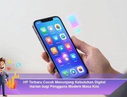 HP Terbaru Cocok Menunjang Kebutuhan Digital Harian bagi Pengguna Modern Masa Kini