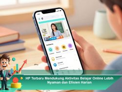 HP Terbaru Mendukung Aktivitas Belajar Online Lebih Nyaman dan Efisien Harian