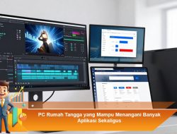 PC Rumah Tangga yang Mampu Menangani Banyak Aplikasi Sekaligus