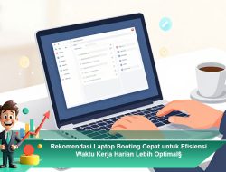 Rekomendasi Laptop Booting Cepat untuk Efisiensi Waktu Kerja Harian Lebih Optimal