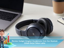 Review Gadget Singkat Headphone Over Ear Nyaman Untuk Kerja Fokus Lama