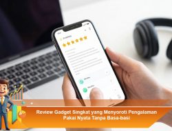 Review Gadget Singkat yang Menyoroti Pengalaman Pakai Nyata Tanpa Basa-basi