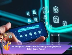 Trik Mengelola Download Android Agar Penyimpanan Tidak Cepat Penuh