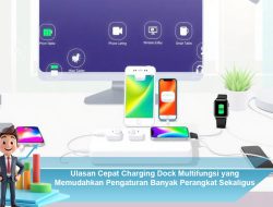 Ulasan Cepat Charging Dock Multifungsi yang Memudahkan Pengaturan Banyak Perangkat Sekaligus
