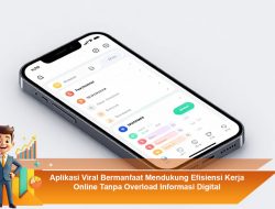 Aplikasi Viral Bermanfaat Mendukung Efisiensi Kerja Online Tanpa Overload Informasi Digital