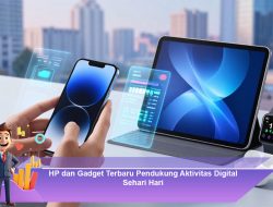 HP dan Gadget Terbaru Pendukung Aktivitas Digital Sehari Hari