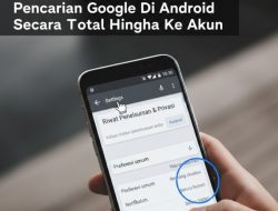 Cara Menghapus Riwayat Pencarian Google Di Android Secara Total Hingga Ke Akun